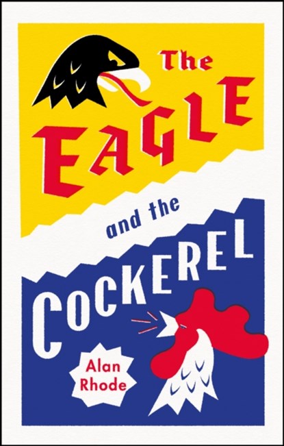 The Eagle and the Cockerel, Alan Rhode - Gebonden - 9781915635167