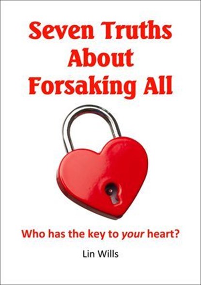 Seven Truths about Forsaking All: Who Has the Key to Your Heart?, Lin Wills - Ebook - 9781915671370