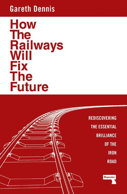 How the Railways Will Fix the Future, Gareth Dennis - Paperback - 9781915672483