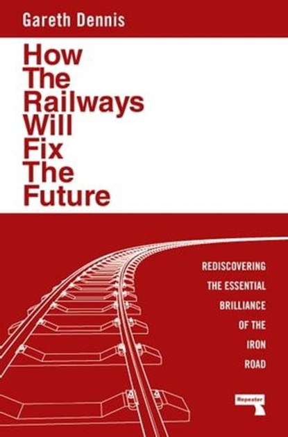 How the Railways Will Fix the Future, Gareth Dennis - Ebook - 9781915672506