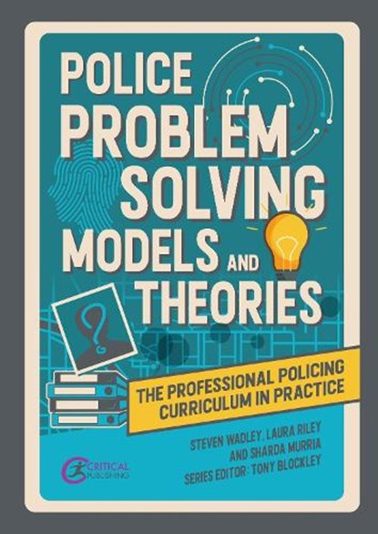 Police Problem Solving Models and Theories, Steve Wadley ; Laura Riley ; Sharda Murria - Paperback - 9781915713278