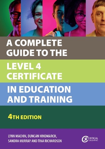 A Complete Guide to the Level 4 Certificate in Education and Training, Lynn Machin ; Duncan Hindmarch ; Sandra Murray ; Tina Richardson - Paperback - 9781915713544