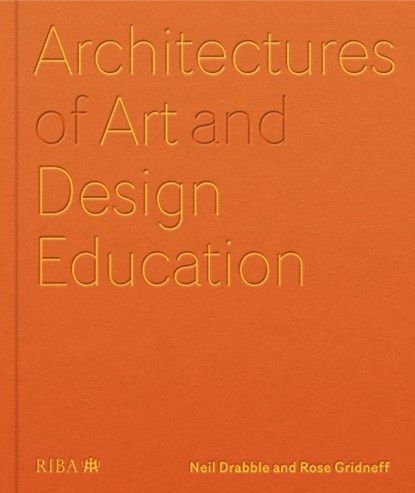 Architectures of Art and Design Education, Neil Drabble ; Rose Gridneff - Gebonden - 9781915722539