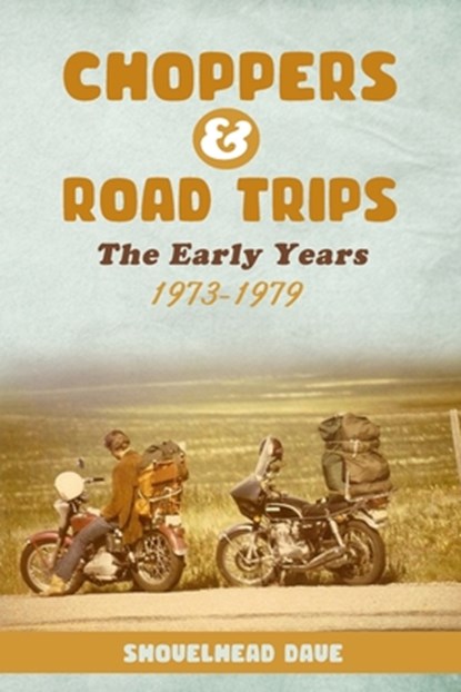 Choppers & Road Trips: The Early Years 1973 - 1979, Shovelhead Dave - Paperback - 9781915730008