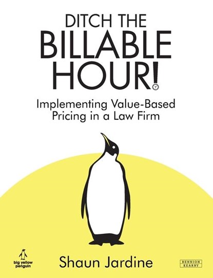 Ditch The Billable Hour! Implementing Value-Based Pricing in a Law Firm, Shaun Jardine - Paperback - 9781915855237