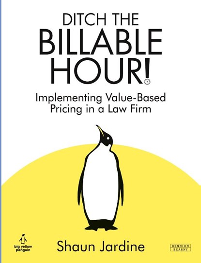 Ditch The Billable Hour! Implementing Value-Based Pricing in a Law Firm, Shaun Jardine - Paperback - 9781915855237