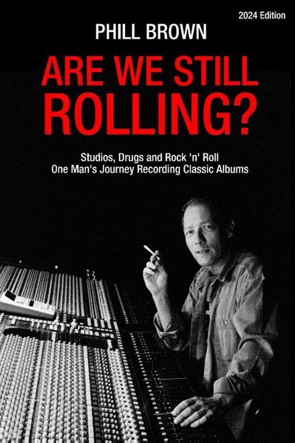 Are We Still Rolling? Studios, Drugs and Rock 'n' Roll - One Man's Journey Recording Classic Albums, Phill Brown - Paperback - 9781915855244