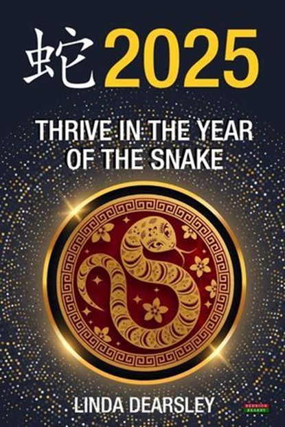 Thrive in the Year of the Snake [Chinese Horoscope 2025], Linda Dearsley - Ebook - 9781915855350