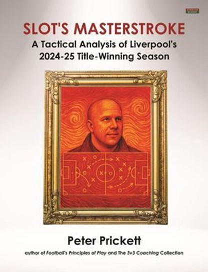 Slot's Masterstroke: A Tactical Analysis of Liverpool's 2024-25 Title-Winning Season, Peter Prickett - Ebook - 9781915855992
