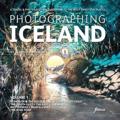 Photographing Iceland Volume 1, James Rushforth - Paperback - 9781916014558