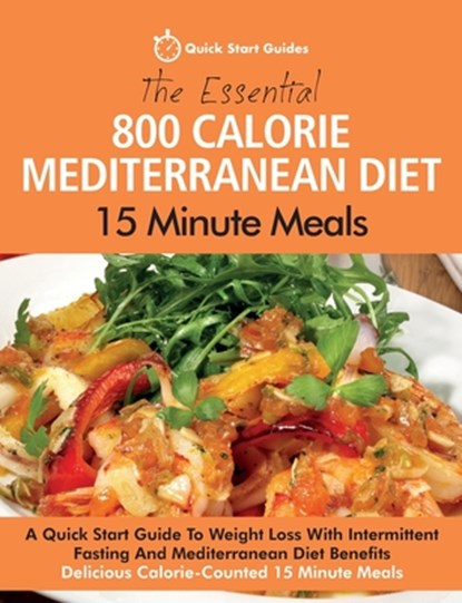 The Essential 800 Calorie Mediterranean Diet 15 Minute Meals, Quick Start Guides - Paperback - 9781916152359