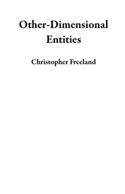 Other-Dimensional Entities, Christopher Freeland - Ebook - 9781916159716