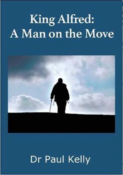 King Alfred: A Man on the Move, KELLY,  Paul - Paperback - 9781916182004