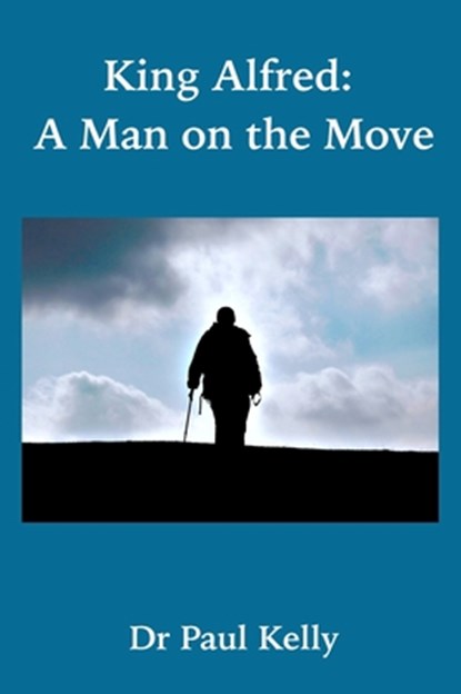 King Alfred: A Man on the Move, Paul Kelly - Gebonden - 9781916182011
