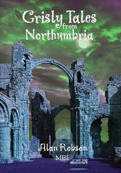 Grisly Tales from Northumbria - Alan Robson MBE, ROBSON MBE,  Alan - Paperback - 9781916237636