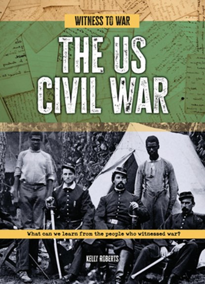 The Us Civil War: What Can We Learn from the People Who Witnessed War?, Kelly Roberts - Paperback - 9781916526952