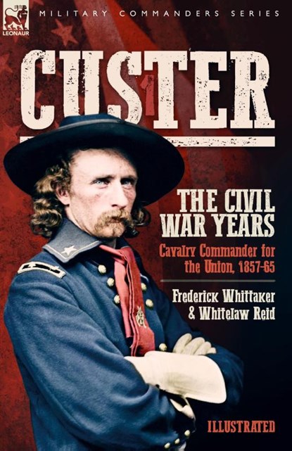 Custer, The Civil War Years, Volume 1, Frederick Whittaker ; Whitelaw Reid - Paperback - 9781916535572