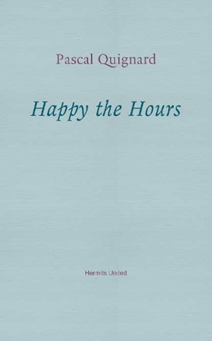 Happy the Hours, Pascal Quignard - Paperback - 9781916658189