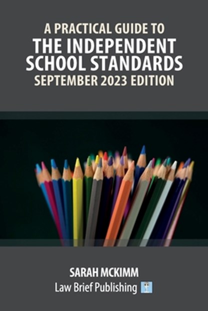 A Practical Guide to the Independent School Standards - September 2023 Edition, Sarah McKimm - Paperback - 9781916698178