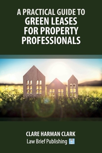 A Practical Guide to Green Leases for Property Professionals, Clare Harman Clark - Paperback - 9781916698246