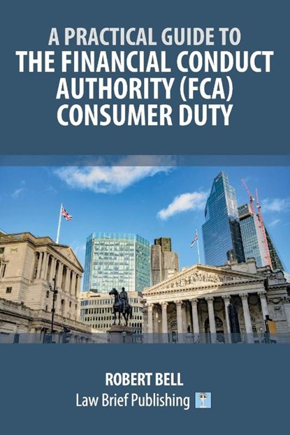 A Practical Guide to the Financial Conduct Authority (FCA) Consumer Duty, Robert Bell - Paperback - 9781916698444