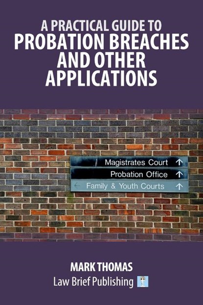 A Practical Guide to Probation Breaches and Other Applications, Mark Thomas - Paperback - 9781916698468