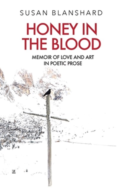 Honey In The Blood: Memoir Of Love And Art In Poetic Prose, Susan Blanshard - Paperback - 9781916709201