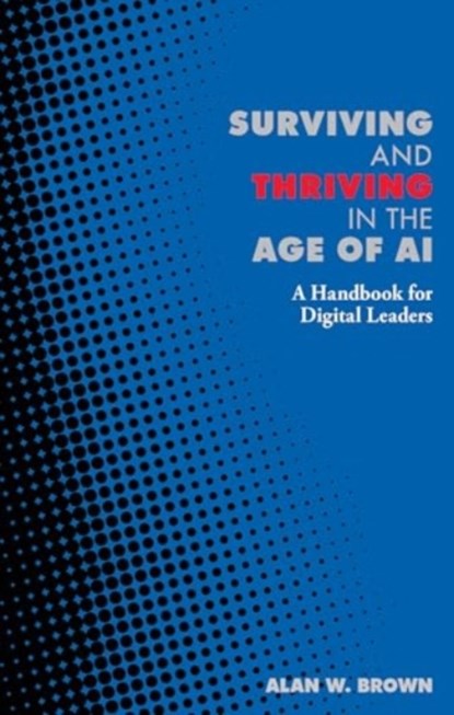 Surviving and Thriving in the Age of AI, Alan Brown - Paperback - 9781916749184