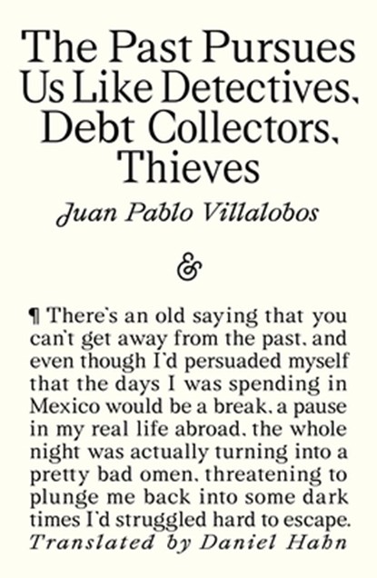 The Past Pursues Us Like Detectives, Debt Collectors, Thieves, Juan Pablo Villalobos - Paperback - 9781916751453