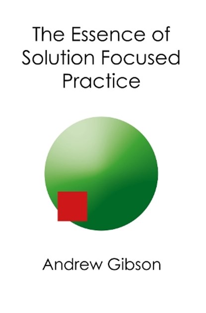 The Essence of Solution Focused Practice, Andrew Gibson - Paperback - 9781916776685