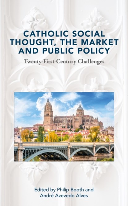 Catholic Social Thought, the Market and Public Policy, Philip Booth ; Andre Azevedo Alves - Gebonden - 9781916786004