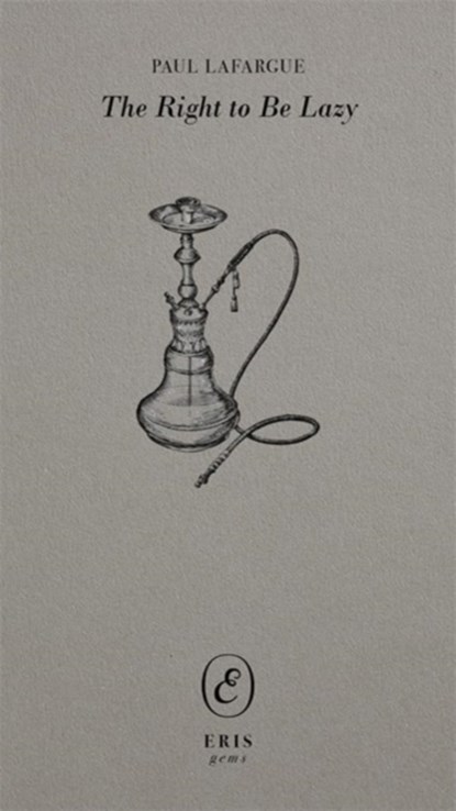 The Right to Be Lazy, Paul Lafargue - Paperback - 9781916809833