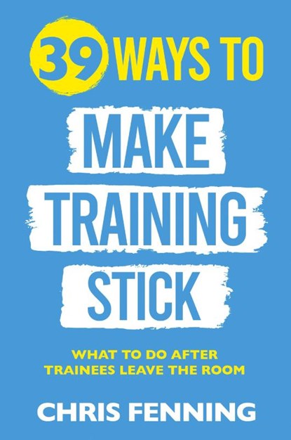 39 Ways to Make Training Stick, Chris Fenning - Paperback - 9781916818019