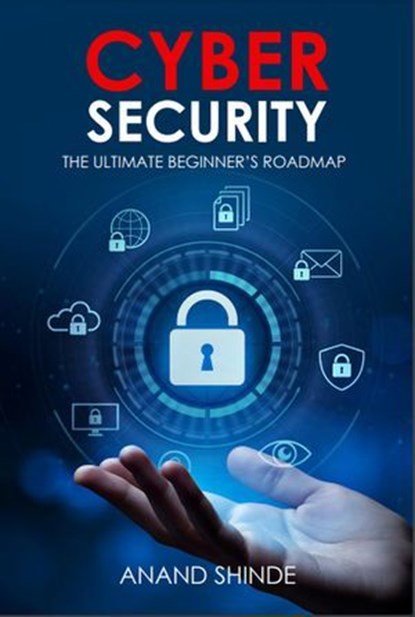 Cybersecurity: The Ultimate Beginner’s Roadmap, Anand Shinde - Ebook - 9781916865082