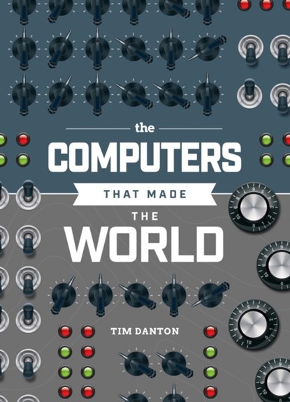The Computers that Made the World, Tim Danton - Gebonden - 9781916868076