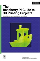 The Raspberry Pi Guide to 3D Printing Projects - The Makers of Raspberry Pi Official Magazine - 9781916868618