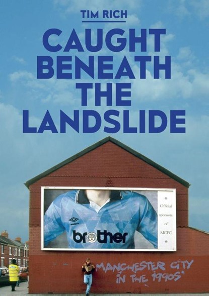 Caught Beneath the Landslide: Manchester City in the 1990s, Tim Rich - Paperback - 9781917064507