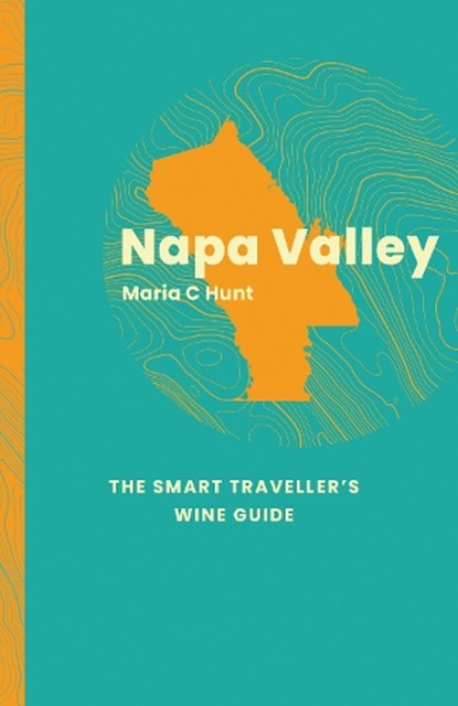 Napa Valley: The Smart Traveller's Wine Guide, Maria C. Hunt - Paperback - 9781917084604