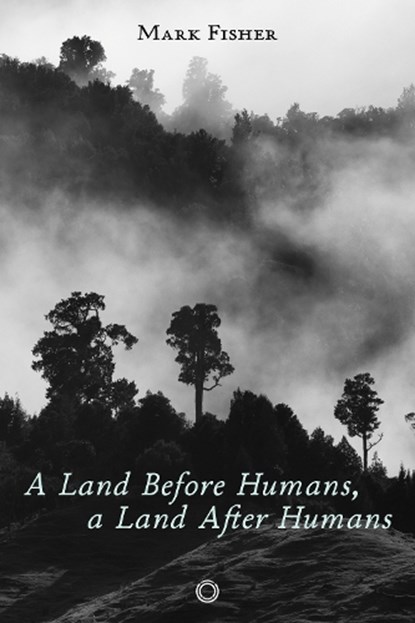 A Land Before Humans, a Land After Humans, Mark Fisher - Paperback - 9781917159050