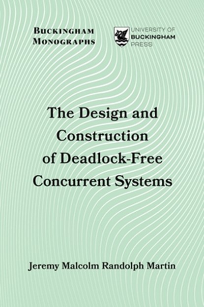 The Design and Construction of Deadlock-Free Concurrent Systems, Jeremy Malcolm Randolph Martin - Paperback - 9781917163781
