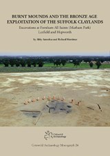 Burnt Mounds and the Bronze Age Exploitation of the Suffolk Claylands - Abbey Antrobus ; Richard Mortimer ; Michael Green ; Chris Fern - 9781917215046