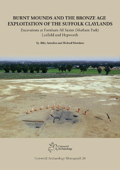 Burnt Mounds and the Bronze Age Exploitation of the Suffolk Claylands, Abbey Antrobus ; Richard Mortimer ; Michael Green ; Chris Fern - Paperback - 9781917215046