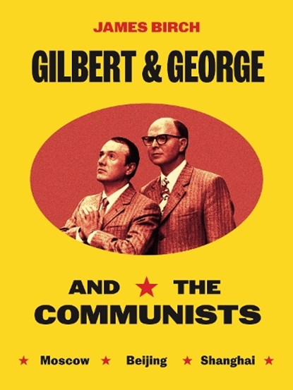 Gilbert & George and the Communists, James Birch - Gebonden - 9781917283052