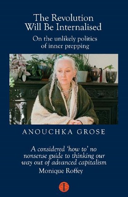 The Revolution Will Be Internalised, Anouchka (Australian psychoanalyst) Grose - Paperback - 9781917378116
