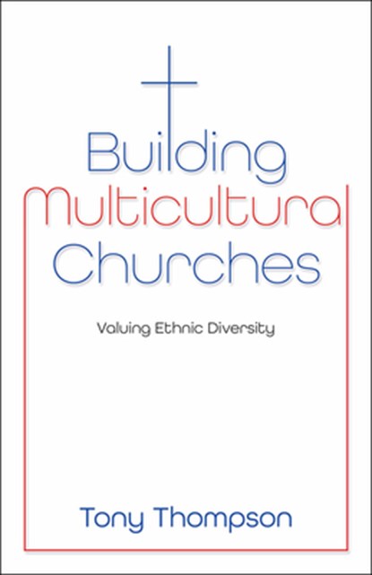 Building Multicultural Churches: Valuing Ethnic Diversity, Tony Thompson - Paperback - 9781917455107