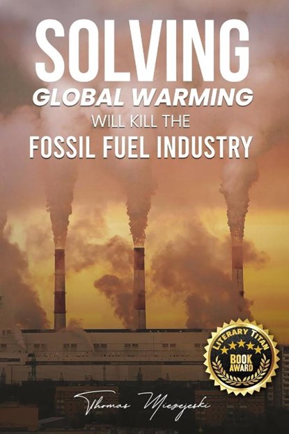 Solving Global Warming Will Kill the Fossil Fuel Industry, Thomas Miezejeski - Paperback - 9781917636858