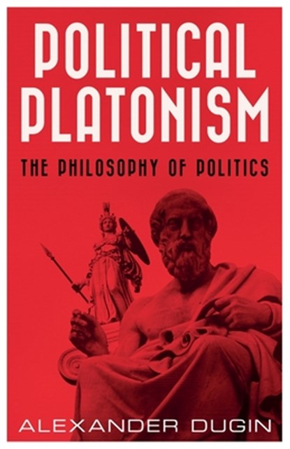 Political Platonism: The Philosophy of Politics, Alexander Dugin - Paperback - 9781917646178