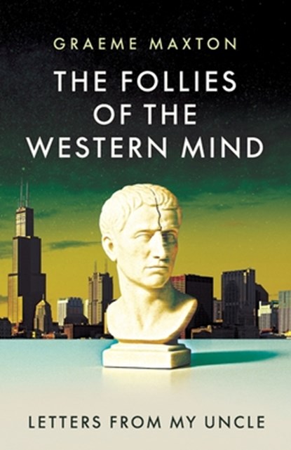 The Follies of the Western Mind: Letters from My Uncle, Graeme Maxton - Paperback - 9781917646567