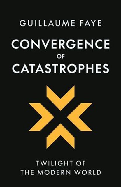 Convergence of Catastrophes: Twilight of the Modern World, Guillaume Faye - Ebook - 9781917646741