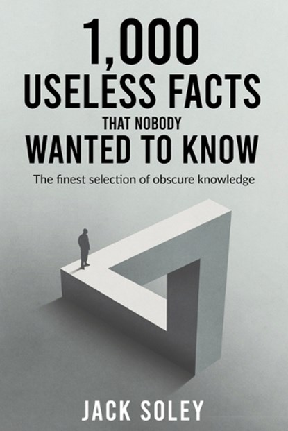 1,000 Useless Facts That Nobody Wanted To Know, Jack Soley - Paperback - 9781917706070